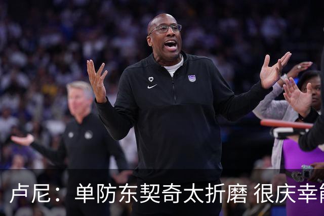 卢尼：单防东契奇太折磨 很庆幸能和他当队友