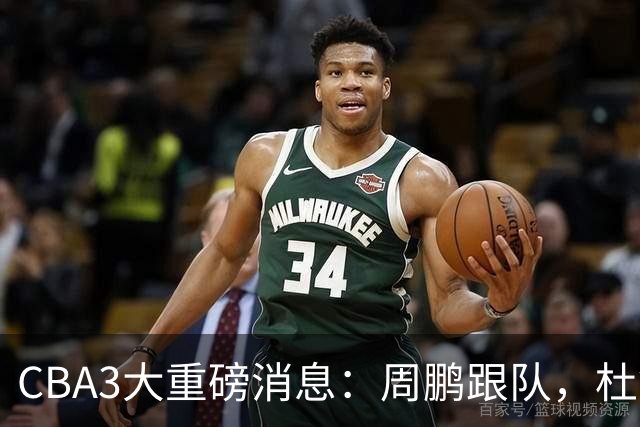 CBA3大重磅消息：周鹏跟队，杜锋打破与陈老板不和传言，奎因离队